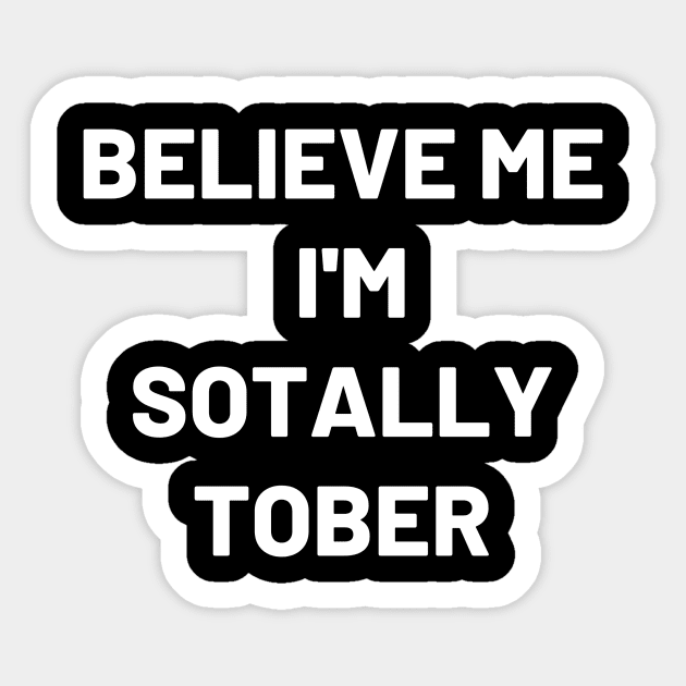 Believe Me I'm Sotally Tober - Funny Sticker by 369designs